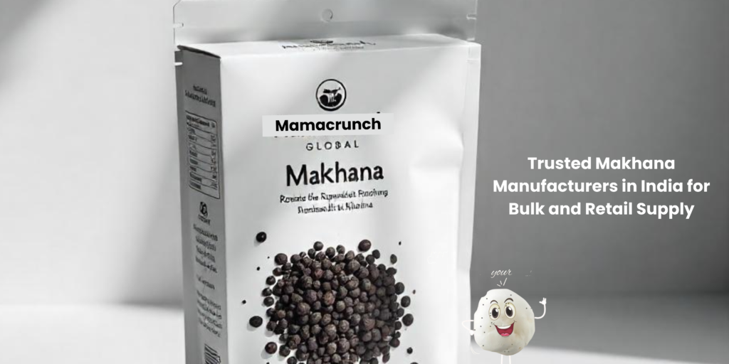 Trusted Makhana Manufacturers in India for Bulk and Retail Supply