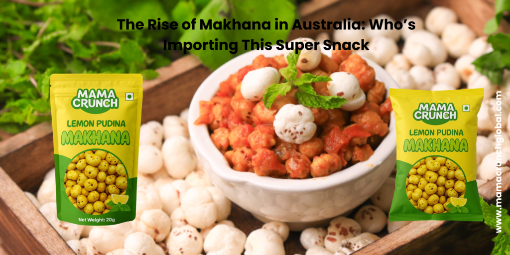 The Rise of Makhana in Australia: Who’s Importing This Super Snack?