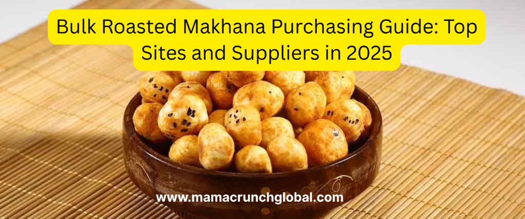 Bulk Roasted Makhana Purchasing Guide: Top Sites and Suppliers in 2025